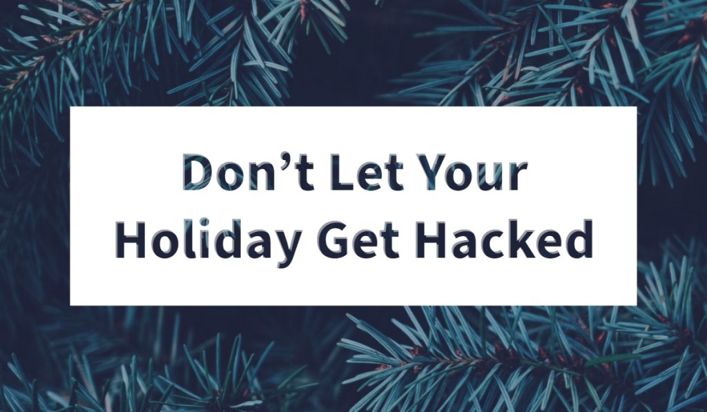Don’t Let Your Holiday Get Hacked